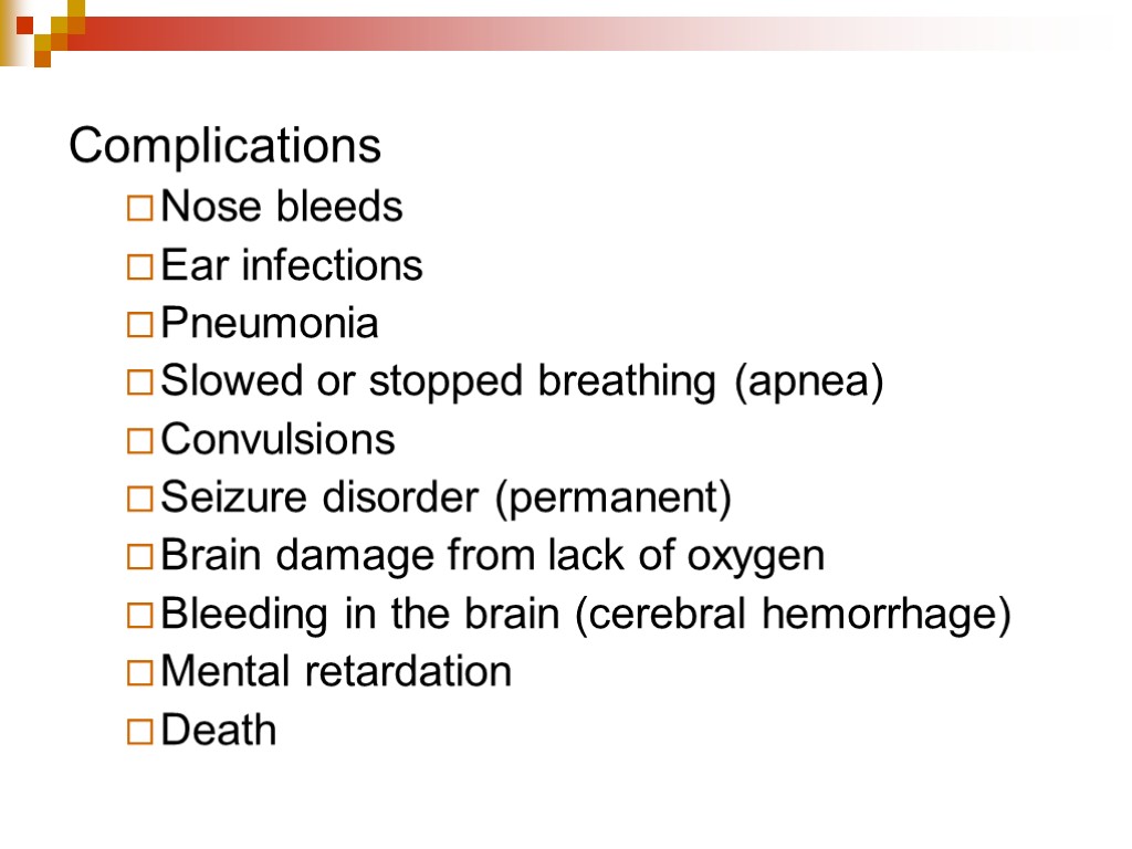 Complications Nose bleeds Ear infections Pneumonia Slowed or stopped breathing (apnea) Convulsions Seizure disorder